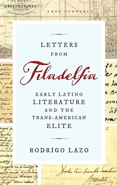 Letters from Filadelfia: Early Latino Literature and the Trans-American Elite