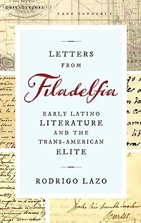 Letters from Filadelfia: Early Latino Literature and the Trans-American Elite