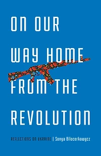 on Our Way Home from the Revolution: Reflections Ukraine