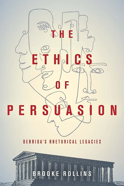 The Ethics of Persuasion: Derrida's Rhetorical Legacies