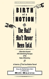 Birth of a Notion; Or, the Half Ain't Never Been Told: A Narrative Account with Entertaining Passages of the State of Minstrelsy and of America & the True Relation Thereof