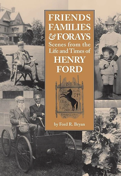 Friends, Families & Forays: Scenes from the Life and Times of Henry Ford