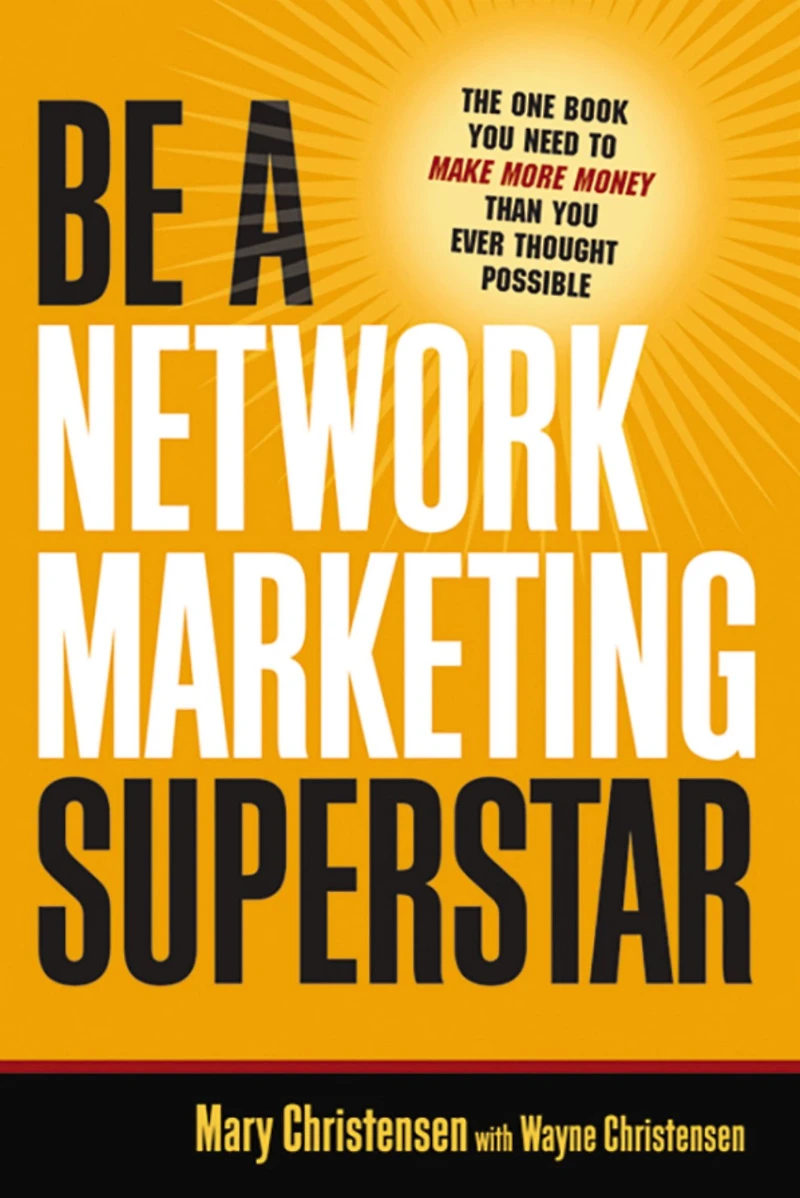 Be a Network Marketing Superstar: The One Book You Need to Make Money Than Ever Thought Possible