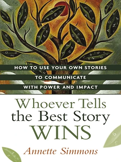 Whoever Tells the Best Story Wins: How to Use Your Own Stories Communicate with Power and Impact