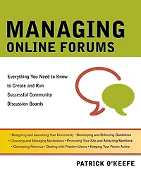 Managing Online Forums: Everything You Need to Know Create and Run Successful Community Discussion Boards