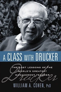 A Class with Drucker: the Lost Lessons of World's Greatest Management Teacher