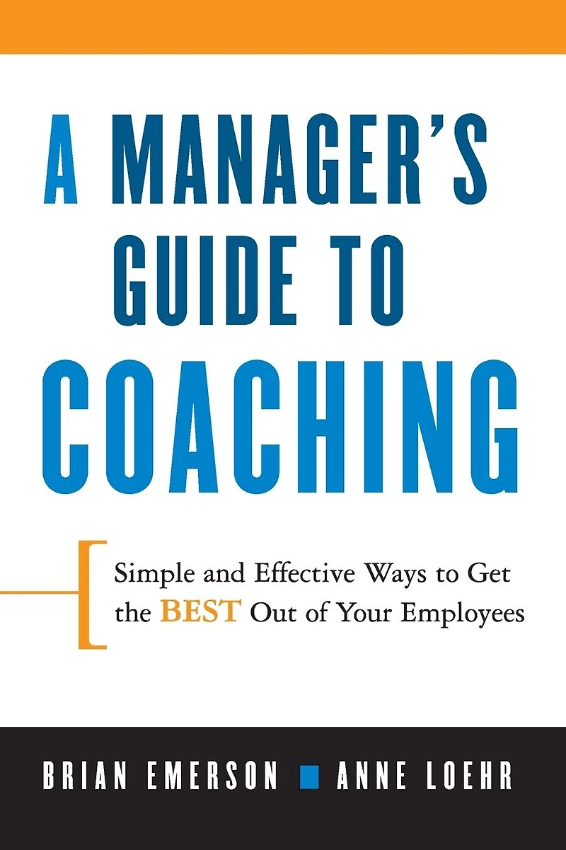 A Manager's Guide to Coaching: Simple and Effective Ways Get the Best Out of Your Employees