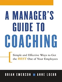 A Manager's Guide to Coaching: Simple and Effective Ways Get the Best Out of Your Employees