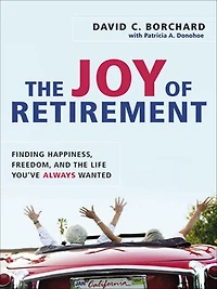 the Joy of Retirement: Finding Happiness, Freedom, and Life You've Always Wanted