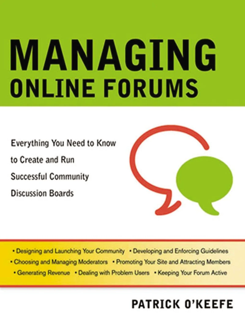 Managing Online Forums: Everything You Need to Know Create and Run Successful Community Discussion Boards