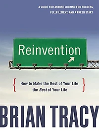 Reinvention: How to Make the Rest of Your Life Best