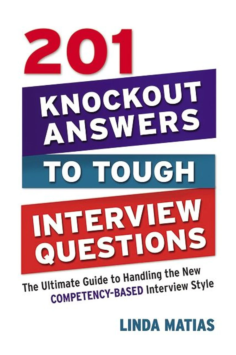 201 Knockout Answers to Tough Interview Questions: the Ultimate Guide Handling New Competency-Based Style