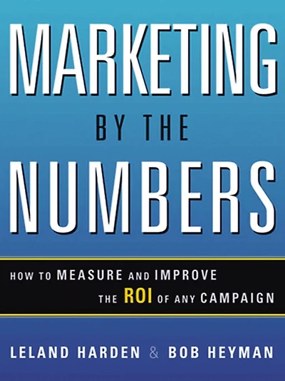 Marketing by the Numbers: How to Measure and Improve the ROI of Any Campaign