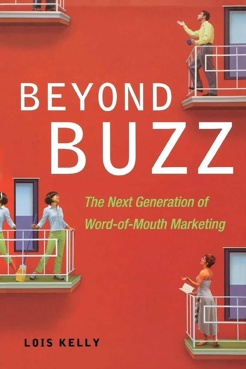 Beyond Buzz: The Next Generation of Word-of-Mouth Marketing