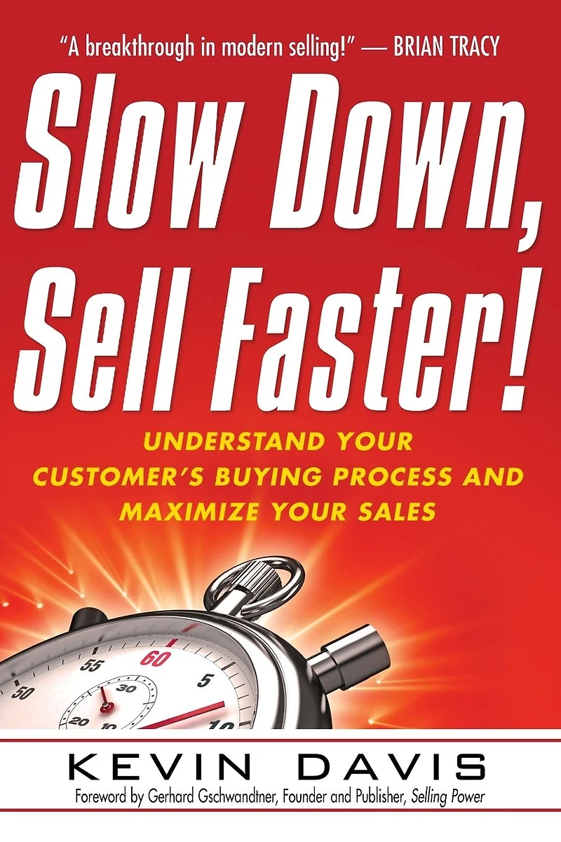 Slow Down, Sell Faster: Understand Your Customer's Buying Process and Maximize Sales