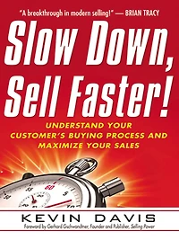 Slow Down, Sell Faster: Understand Your Customer's Buying Process and Maximize Sales