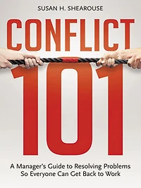 Conflict 101: A Manager's Guide to Resolving Problems So Everyone Can Get Back Work