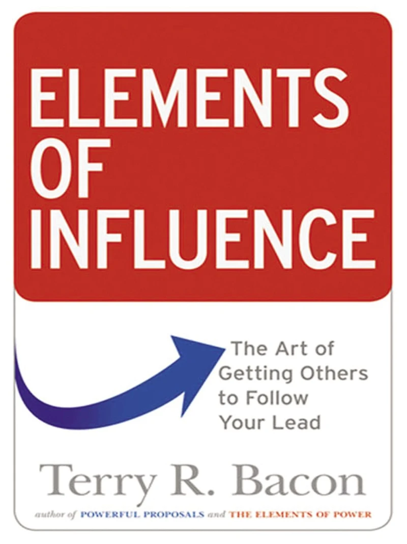 Elements of Influence: The Art Getting Others to Follow Your Lead