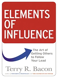 Elements of Influence: The Art Getting Others to Follow Your Lead