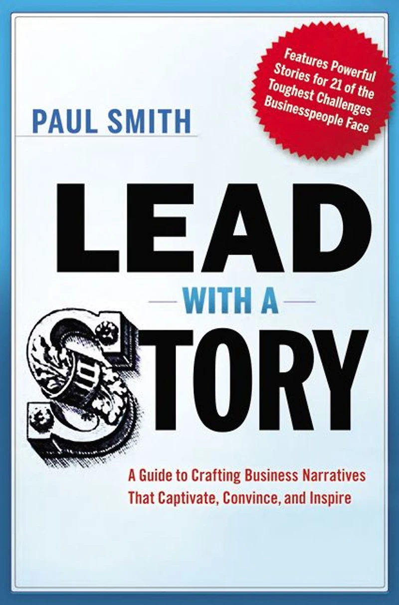 Lead with A Story: Guide to Crafting Business Narratives That Captivate, Convince, and Inspire