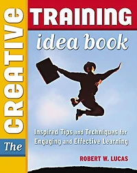 The Creative Training Idea Book: Inspired Tips and Techniques for Engaging Effective Learning