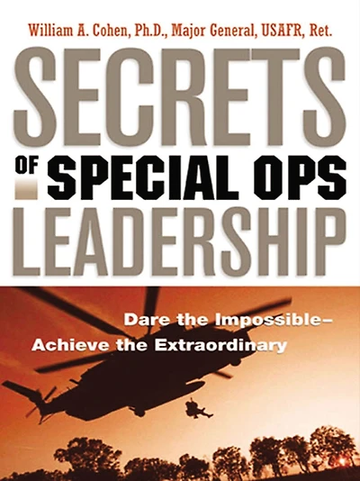 Secrets of Special Ops Leadership: Dare the Impossible -- Achieve Extraordinary