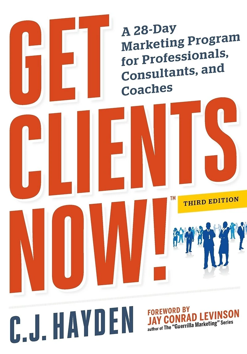 Get Clients Now! (TM): A 28-Day Marketing Program for Professionals, Consultants, and Coaches