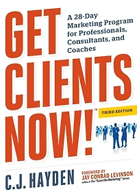 Get Clients Now! (TM): A 28-Day Marketing Program for Professionals, Consultants, and Coaches