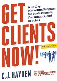 Get Clients Now! (TM): A 28-Day Marketing Program for Professionals, Consultants, and Coaches