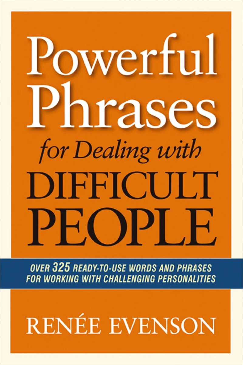 Powerful Phrases for Dealing with Difficult People: Over 325 Ready-to-Use Words and Working Challenging Personalities