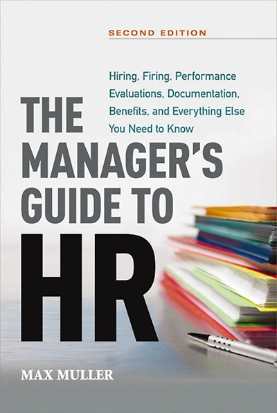 The Manager's Guide to HR: Hiring, Firing, Performance Evaluations, Documentation, Benefits, and Everything Else You Need Know