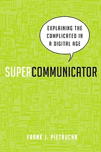 Supercommunicator: Explaining the Complicated So Anyone Can Understand