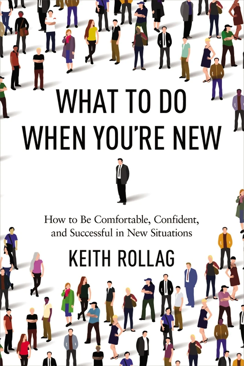 What to Do When You're New: How Be Comfortable, Confident, and Successful New Situations