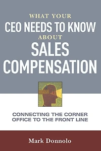 What Your CEO Needs to Know About Sales Compensation: Connecting the Corner Office Front Line
