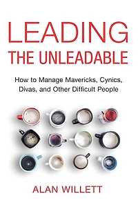 Leading the Unleadable: How to Manage Mavericks, Cynics, Divas, and Other Difficult People