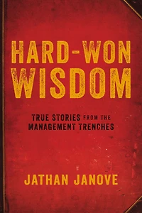 Hard-Won Wisdom: True Stories from the Management Trenches