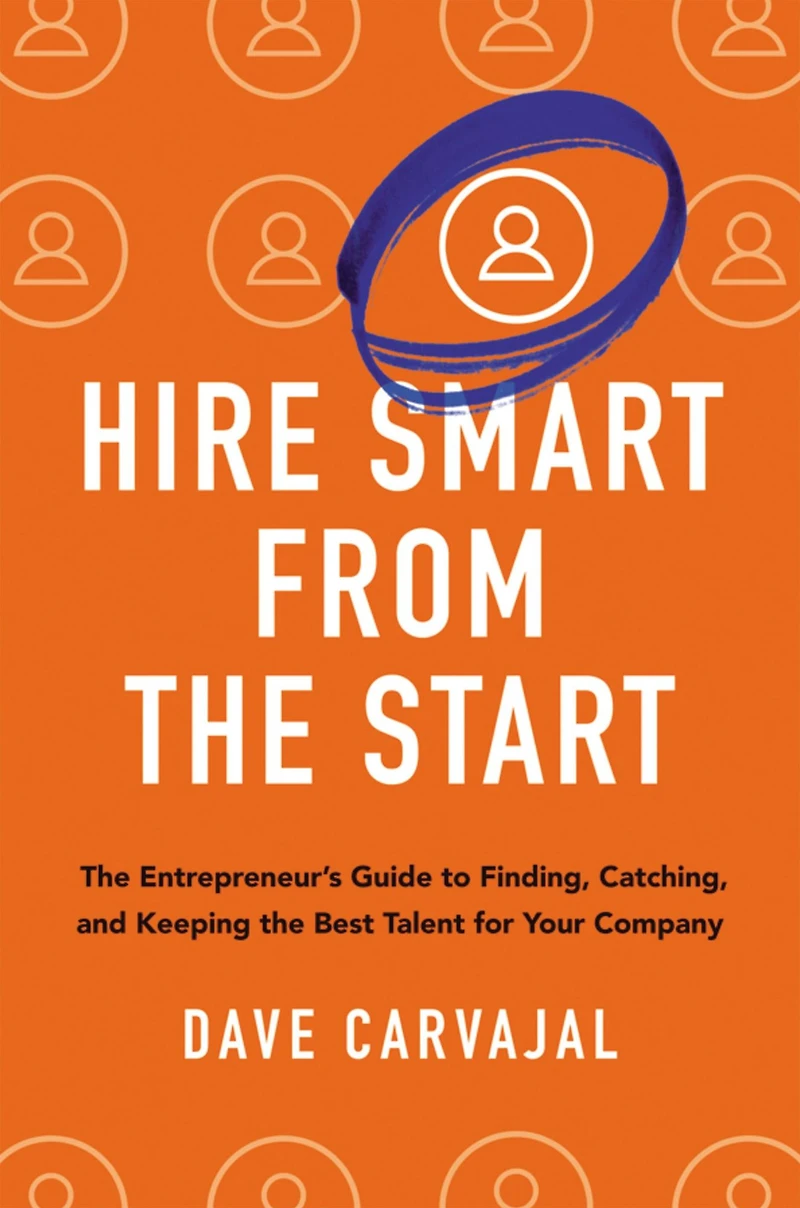 Hire Smart from the Start: Entrepreneur's Guide to Finding, Catching, and Keeping Best Talent for Your Company