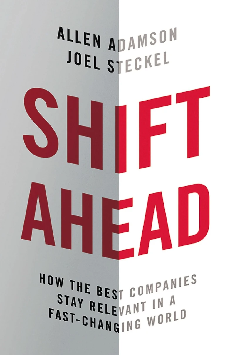 Shift Ahead: How the Best Companies Stay Relevant a Fast-Changing World