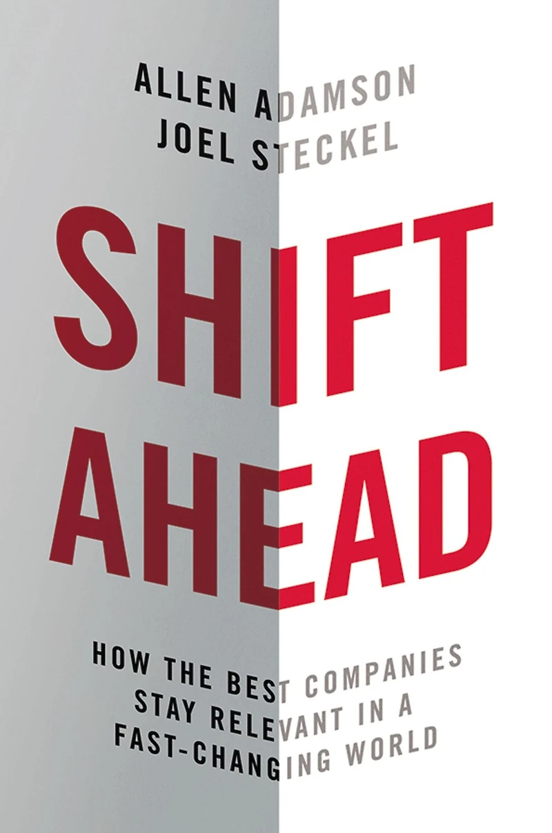 Shift Ahead: How the Best Companies Stay Relevant a Fast-Changing World
