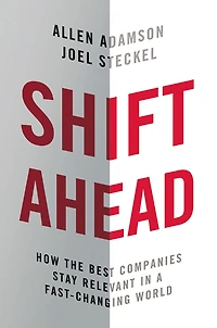 Shift Ahead: How the Best Companies Stay Relevant a Fast-Changing World
