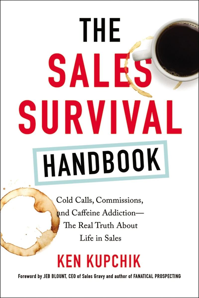 The Sales Survival Handbook: Cold Calls, Commissions, and Caffeine Addiction--The Real Truth About Life