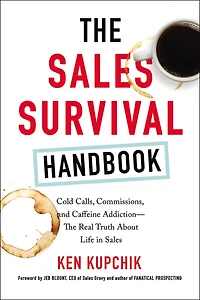 The Sales Survival Handbook: Cold Calls, Commissions, and Caffeine Addiction--The Real Truth About Life