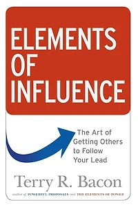 Elements of Influence: The Art Getting Others to Follow Your Lead