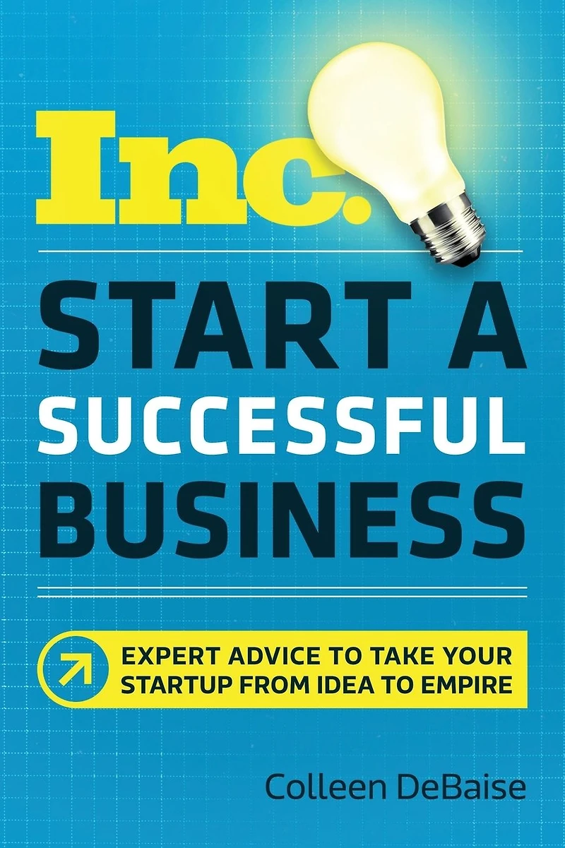 Start a Successful Business: Expert Advice to Take Your Startup from Idea Empire