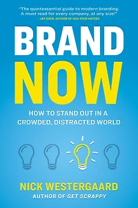 Brand Now: How to Stand Out a Crowded, Distracted World