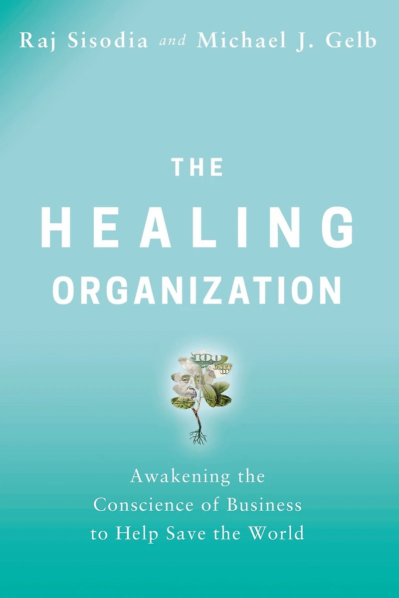 the Healing Organization: Awakening Conscience of Business to Help Save World