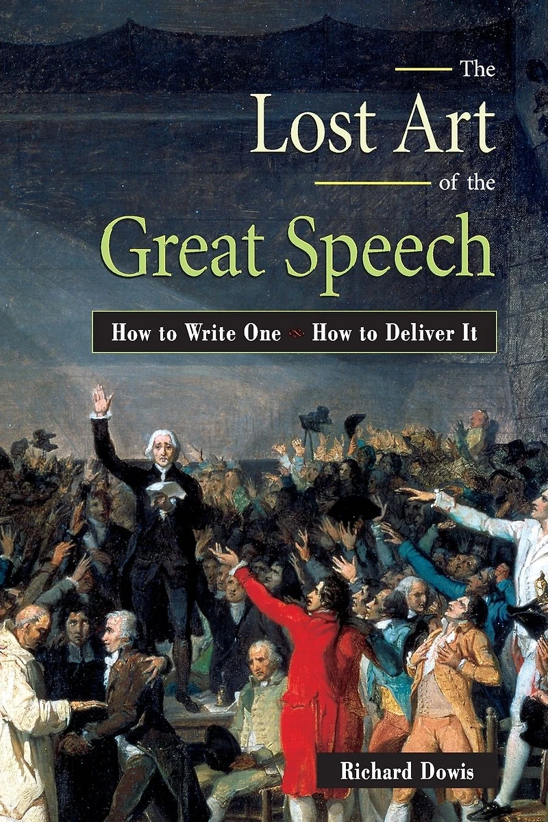 the Lost Art of Great Speech: How to Write One--How Deliver It