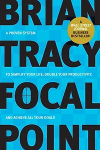 Focal Point: A Proven System to Simplify Your Life, Double Productivity, and Achieve All Goals