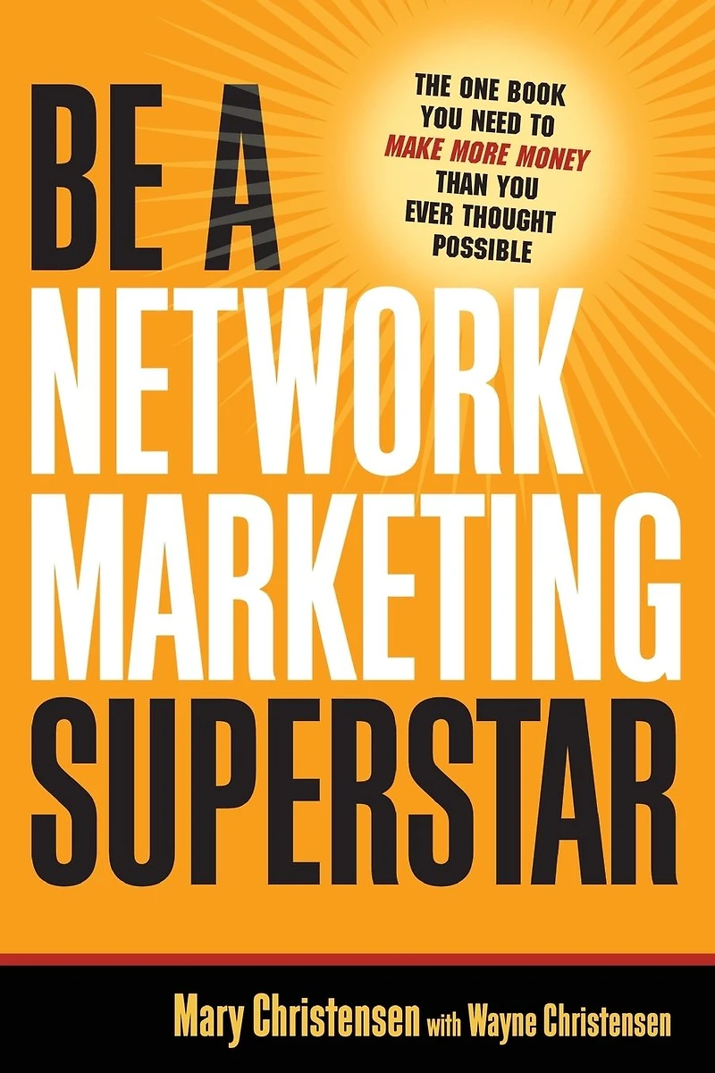 Be a Network Marketing Superstar: The One Book You Need to Make Money Than Ever Thought Possible