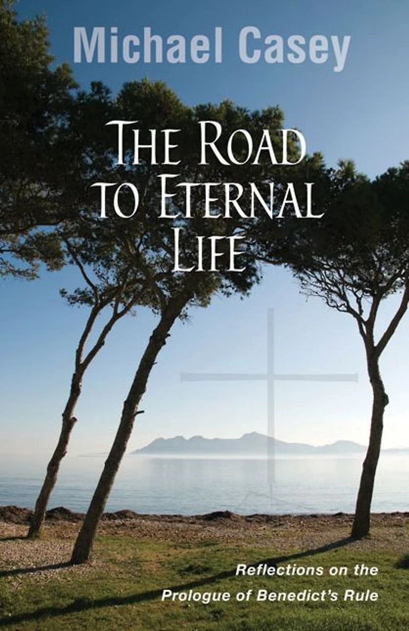 the Road to Eternal Life: Reflections on Prologue of Benedict's Rule